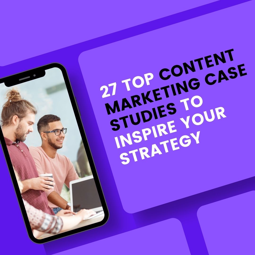 27 Top Content Marketing Case Studies to Inspire Your Strategy