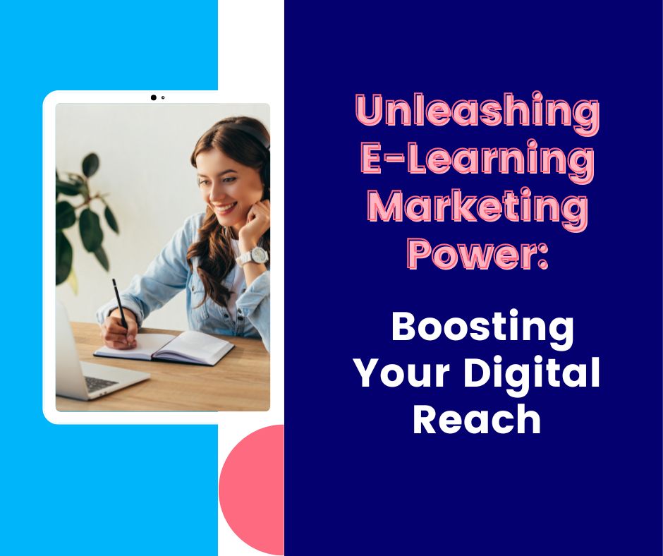 Unleashing E-Learning Marketing Power: Boosting Your Digital Reach