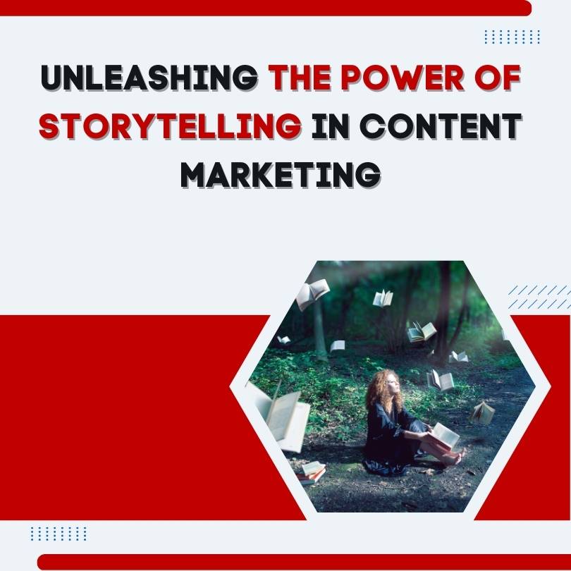 Unleashing The Power of Storytelling in Content Marketing
