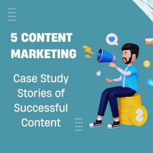 5 Content Marketing Case Study Stories of Successful Content