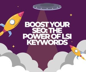 Boost Your SEO: The Power of LSI Keywords