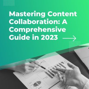 Mastering Content Collaboration: A Comprehensive Guide in 2023