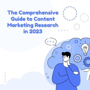The Comprehensive Guide to Content Marketing Research in 2023